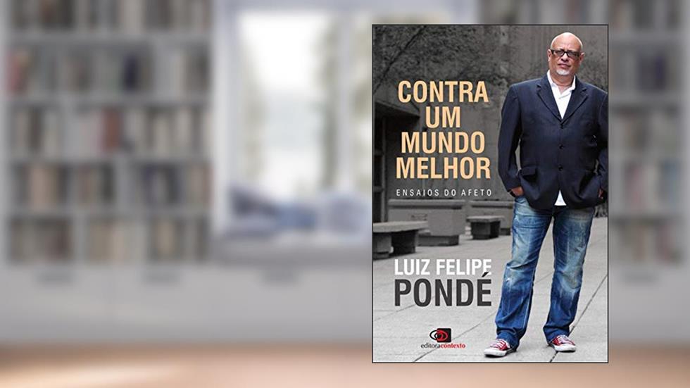 Contra um mundo melhor: Ensaios do afeto, do autor Luiz Felipe Ponde