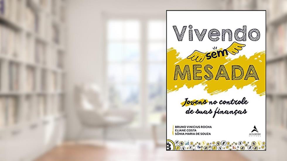 Vivendo sem Mesada: Jovens no Controle de Suas Finanças, do autor Bruno Vinicius Rocha; Eliane Costa; Sônia Maria de Souza