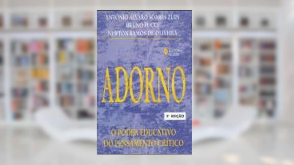 Adorno: O poder educativo do pensamento crítico, do autor Bruno Pucci; Antônio Zuin; Newton Ramos-de-Oliveira