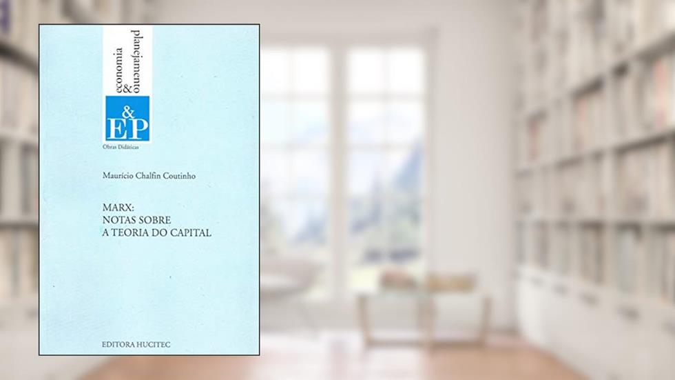 Marx: notas sobre a teoria do capital, do autor Maurício Chalfin Coutinho
