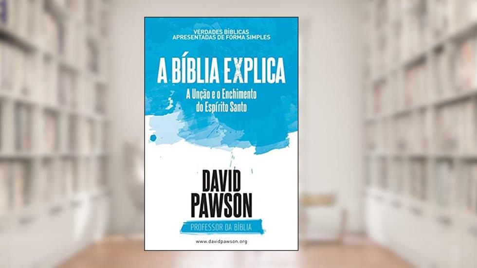 A BÍBLIA EXPLICA A Unção e o Enchimento do Espírito Santo, do autor David Pawson