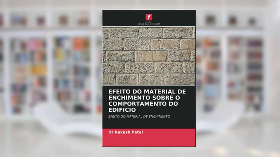 EFEITO DO MATERIAL DE ENCHIMENTO SOBRE O COMPORTAMENTO DO EDIFÍCIO: EFEITO DO MATERIAL DE ENCHIMENTO, do autor Rakesh Patel