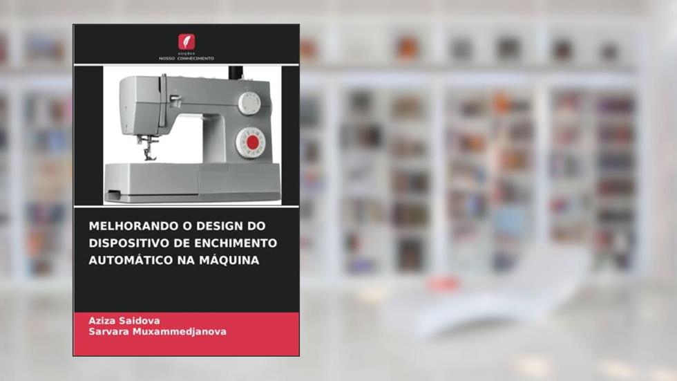 MELHORANDO O DESIGN DO DISPOSITIVO DE ENCHIMENTO AUTOMÁTICO NA MÁQUINA, do autor Aziza Saidova; Sarvara Muxammedjanova