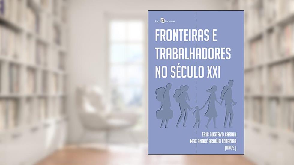 Fronteiras e trabalhadores no século XXI, do autor Eric Gustavo Cardin; Max André Araújo Ferreira