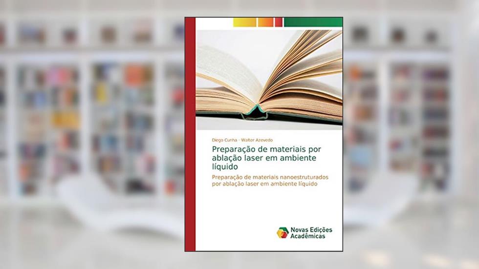 Preparação de materiais por ablação laser em ambiente líquido: Preparação de materiais nanoestruturados por ablação laser em ambiente líquido, do autor Diego Cunha; Walter Azevedo