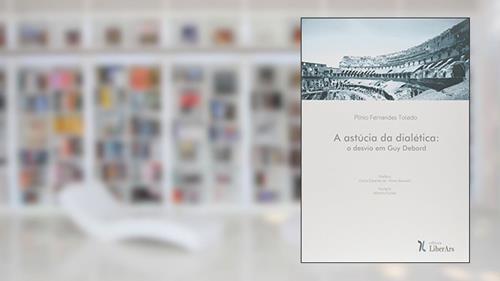Capa de A Astucia da Dialética o Desvio em Guy Debord, do autor Plíncismar Fernandes Toledo