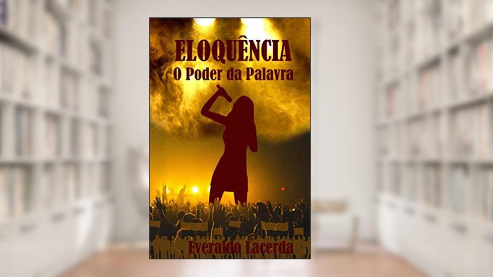 Eloquência: O Poder da Palavra (Portuguese Edition), do autor Everaldo Oliveira de Lacerda
