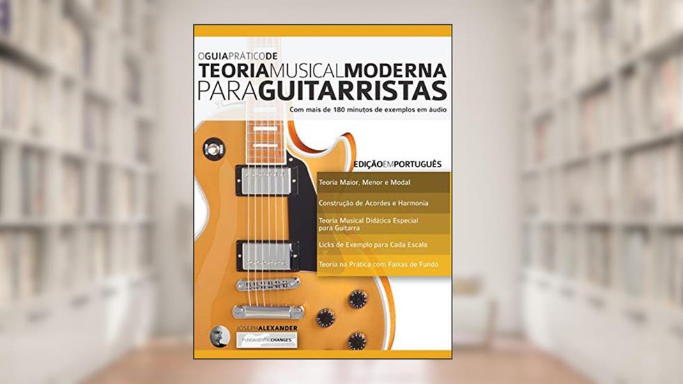 O Guia Pra?tico de Teoria Musical Moderna para Guitarristas: 1, do autor Joseph Alexander