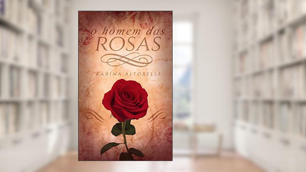 O Homem das Rosas, do autor Karina Altobelli