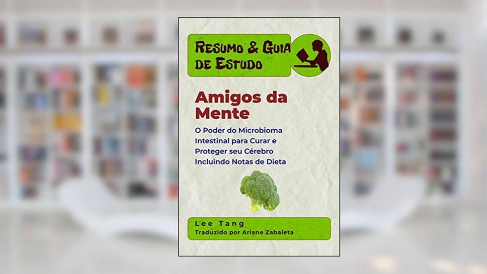 Resumo & Guia De Estudo - Amigos Da Mente: O Poder Do Microbioma Intestinal Para Curar E Proteger Seu Cérebro, do autor Lee Tang