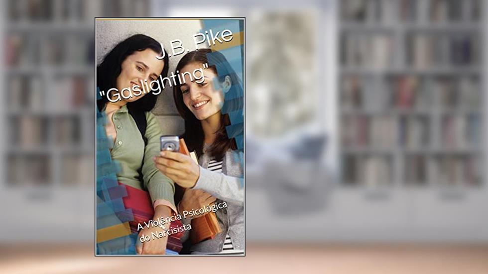 Gaslighting: A Violência Psicológica do Narcisista, do autor J.B. Pike