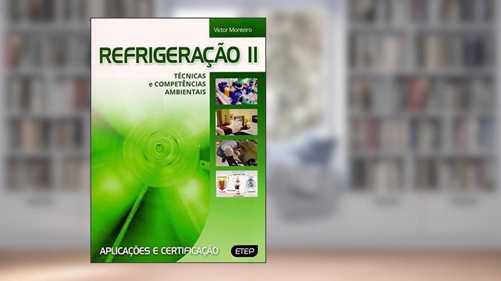Refrigeração II. Técnicas e Competências Ambientais, Aplicações e Certificação, do autor Victor Monteiro