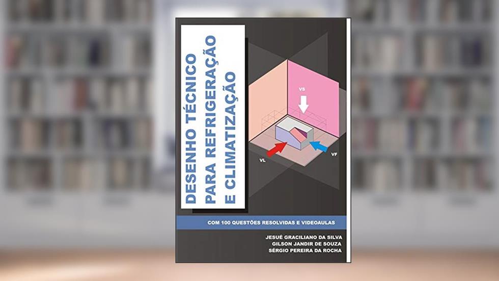 Desenho Técnico para Refrigeração e Climatização: com 100 questões resolvidas., do autor Jesué Graciliano da Silva