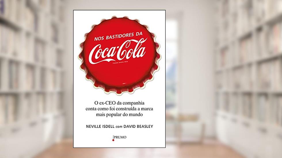 Nos bastidores da Coca-Cola: O Ex-CEO da companhia conta como foi construída a marca mais popular do mundo, do autor Neville Isdell