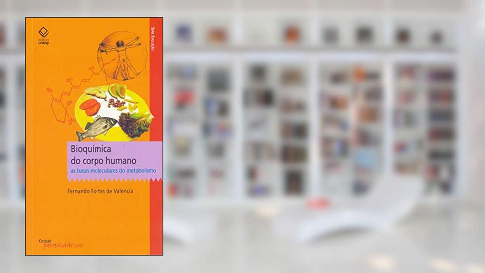 Bioquímica do corpo humano: As bases moleculares do metabolismo, do autor Fernando Fortes Valencia