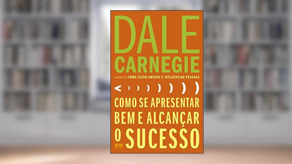 Como se apresentar bem e alcançar o sucesso, do autor Dale Carnegie