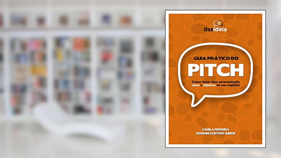 Guia prático do PITCH: Como fazer uma apresentação clara e objetiva do seu negócio!, do autor Camila Ferreira; Giovanni Santoro Junior