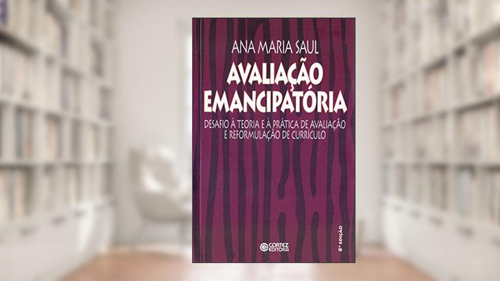 Avaliação emancipatória: desafios a teoria e a prática de avaliação e reformulação de currículo, do autor Ana Maria Saul