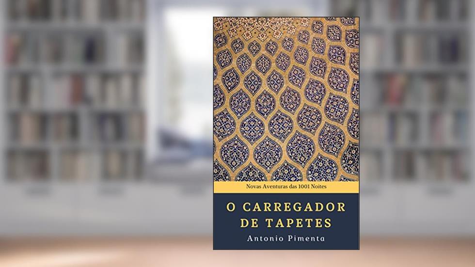 O Carregador de Tapetes: Novas Aventuras das 1001 Noites, do autor Antonio Pimenta