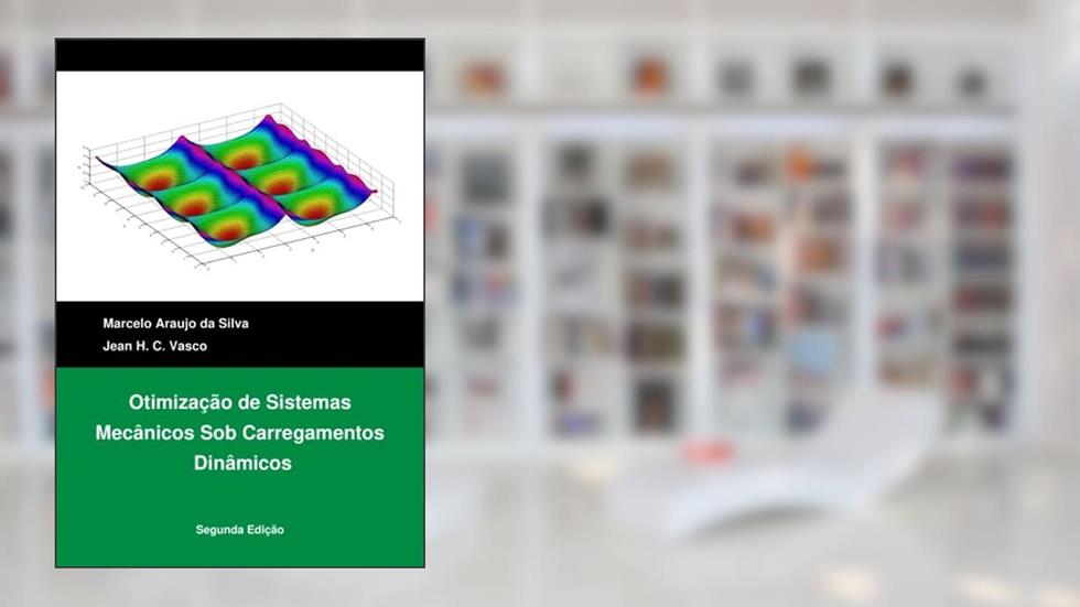 Otimização de Sistemas Mecânicos Sob Carregamentos Dinâmicos: Segunda Edição, do autor MARCELO SILVA; JEAN VASCO