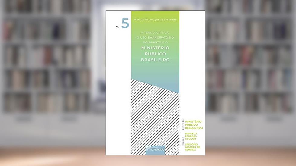 A Teoria Crítica, o uso Emancipatório do Direito e o Ministério Público Brasileiro, do autor Marcus Paulo Queiroz Macêdo