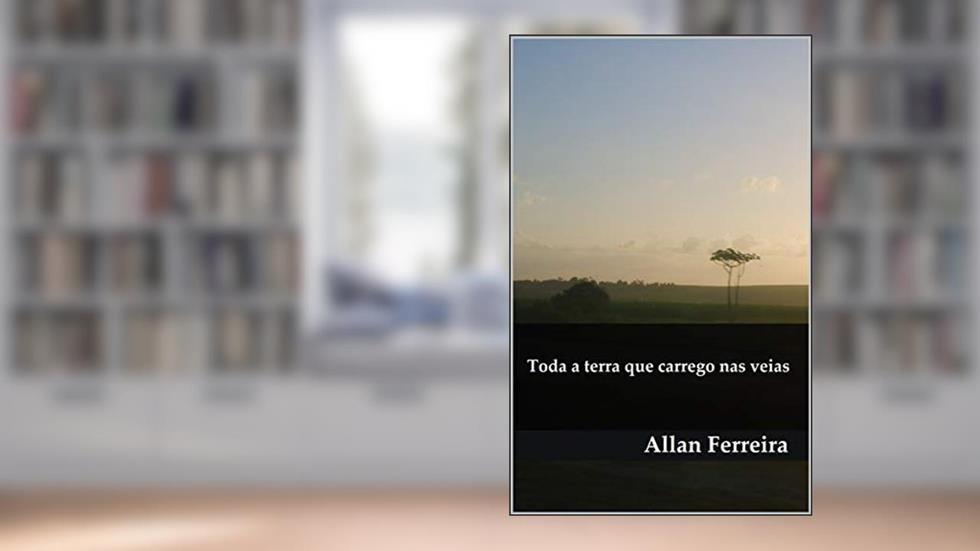 Toda a terra que carrego nas veias, do autor Allan Ferreira