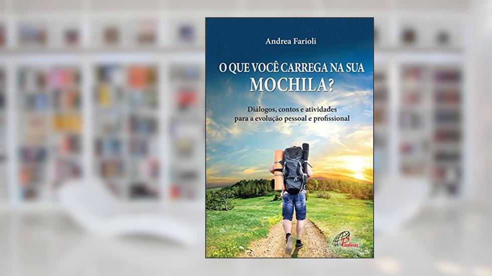 O que você carrega sua na mochila?: Diálogos, contos e atividades para a evolução pessoal e profissional, do autor Andrea Farioli