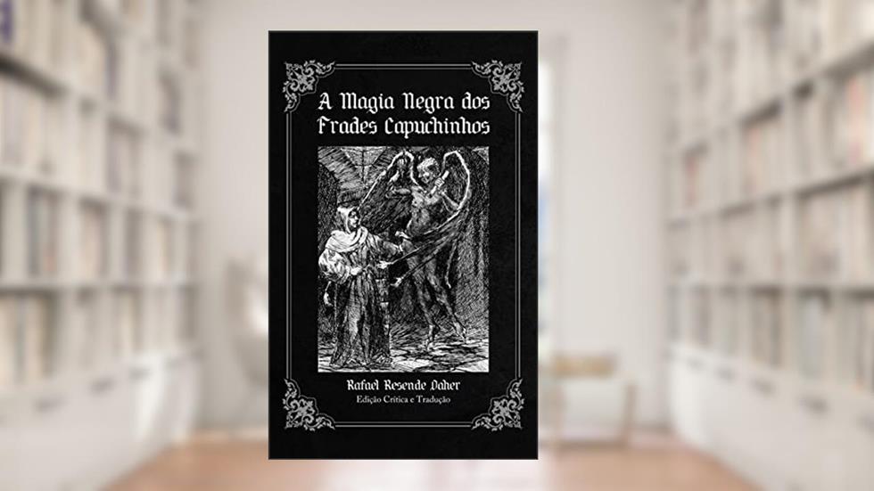 A Magia Negra dos Frades Capuchinhos: Os Encantamentos do Diabo Entre os Frades Capuchinhos, do autor Padre Rapuziner