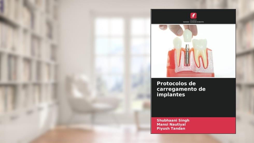 Protocolos de carregamento de implantes, do autor Shubhaani Singh; Mansi Nautiyal; Piyush Tandan