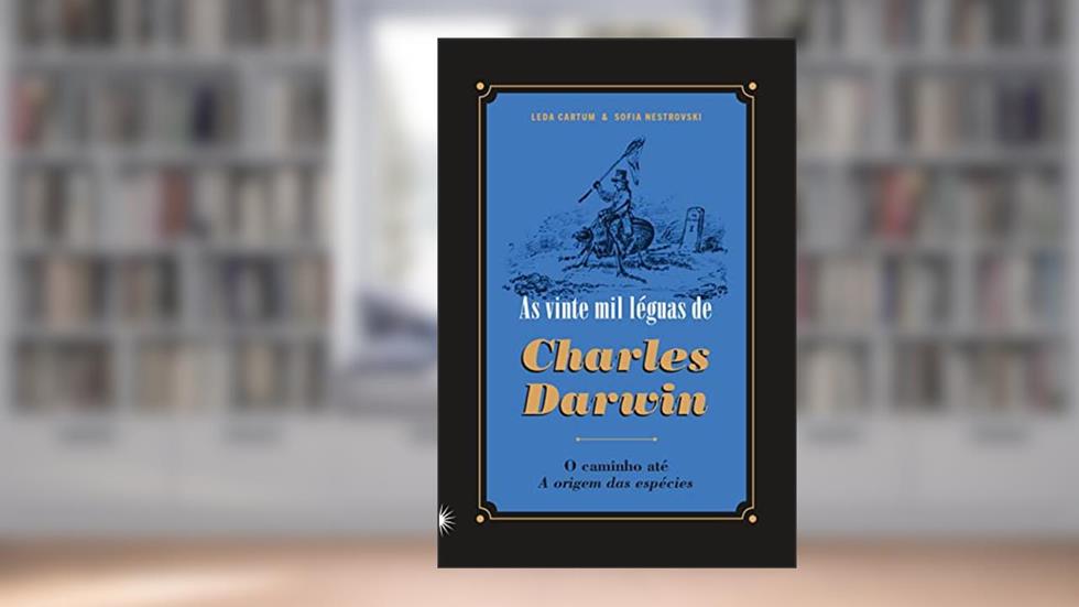 As vinte mil léguas de Charles Darwin: O caminho até A origem das espécies, do autor Leda Cartum; Sofia Nestroviski