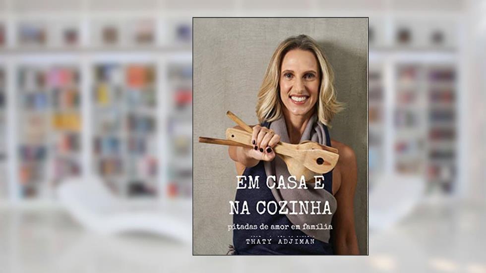 Em casa e na cozinha. Pitadas de amor em família, do autor Thaty Adjiman
