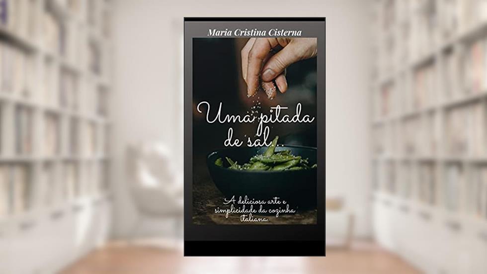 Uma Pitada de Sal: A deliciosa arte e simplicidade da cozinha italiana, do autor Maria Cristina Cisterna