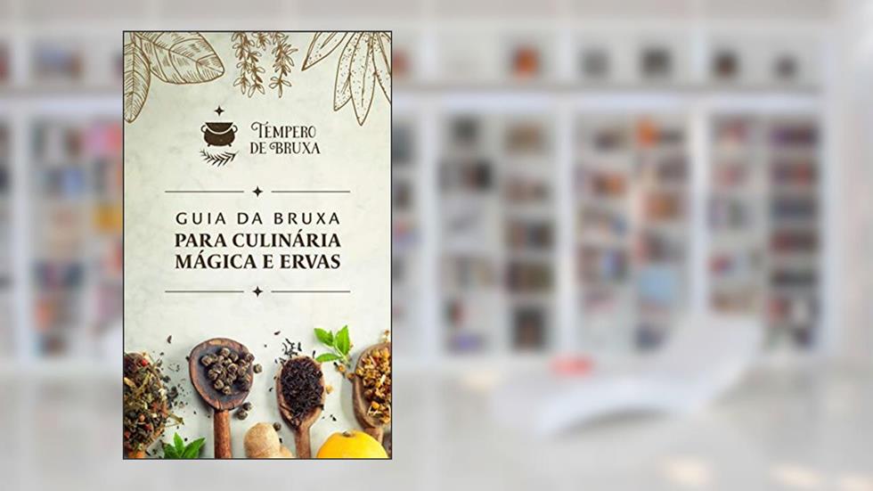 Guia da Bruxa Para Culinária Mágica e Ervas: Traga uma pitada de sabor e magia na sua vida, do autor Amanda Celli Mendes Velozo