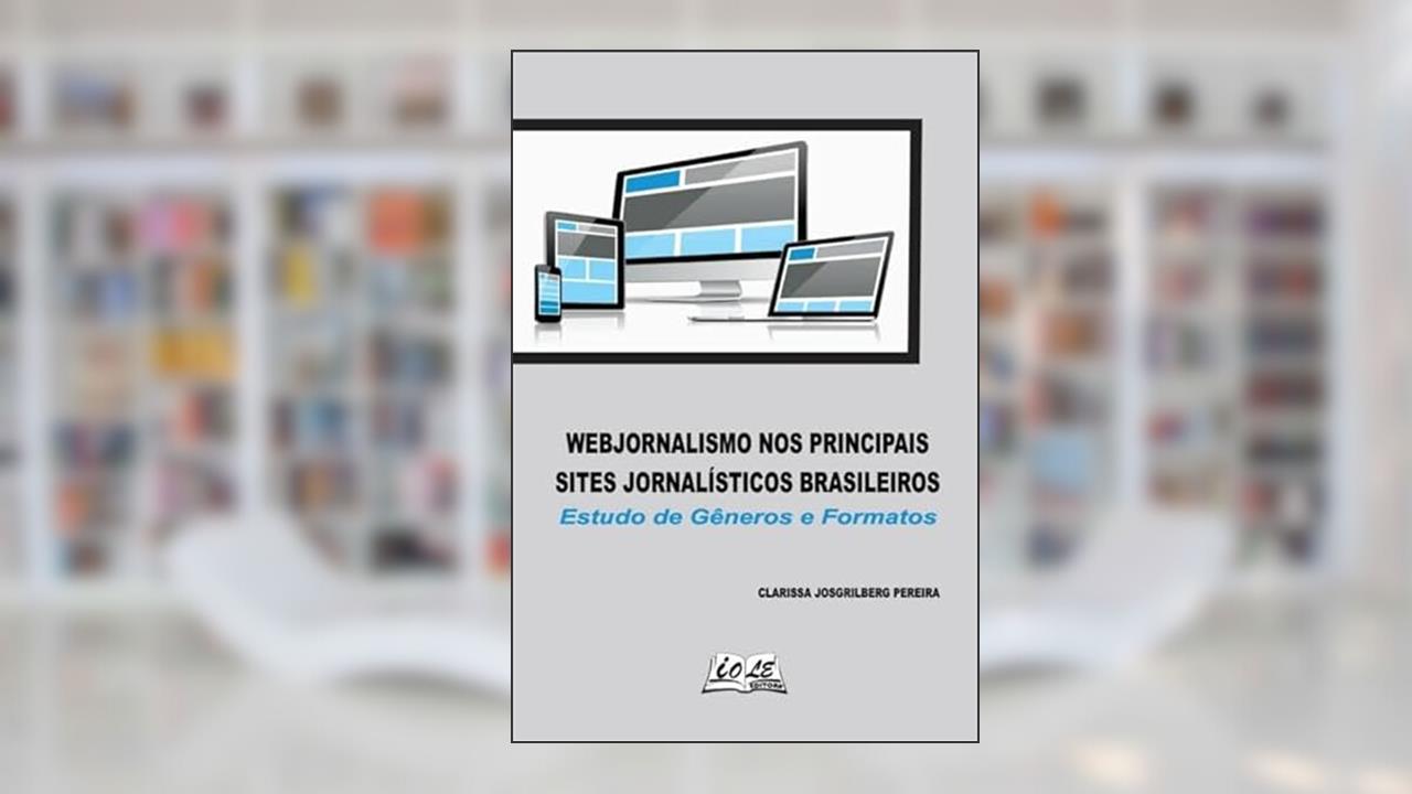Webjornalismo nos Principais Sites Jornalísticos Brasileiros. Estudo de Gêneros e Formatos, do autor Clarissa Josgrilberg Pereira