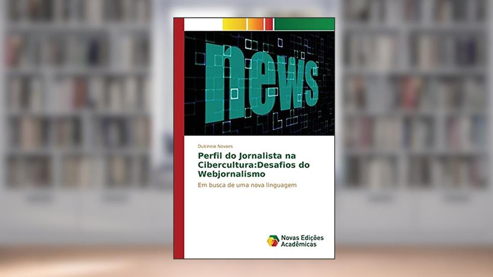 Perfil do Jornalista na Cibercultura: Desafios do Webjornalismo, do autor Novaes Dulcineia
