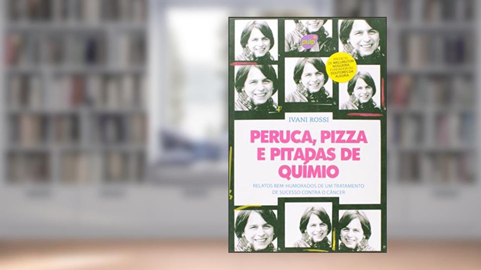 Peruca, Pizza e Pitadas de Químio. Relatos Bem-Humorados de Um Tratamento de Sucesso Contra o Câncer, do autor Ivani Rossi