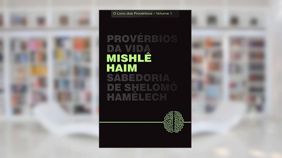 Mishlê Haim: Provérbios da Vida: Volume 1, do autor Rabino Haim Dichi