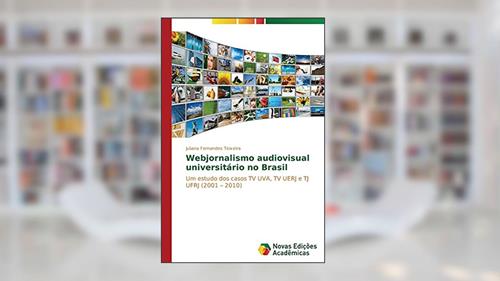 Capa de Webjornalismo audiovisual universitário no Brasil: Um estudo dos casos TV UVA, TV UERJ e TJ UFRJ (2001 ¿ 2010), do autor Fernandes Teixeira Juliana