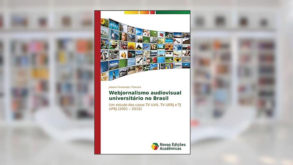 Webjornalismo audiovisual universitário no Brasil: Um estudo dos casos TV UVA, TV UERJ e TJ UFRJ (2001 ¿ 2010), do autor Fernandes Teixeira Juliana