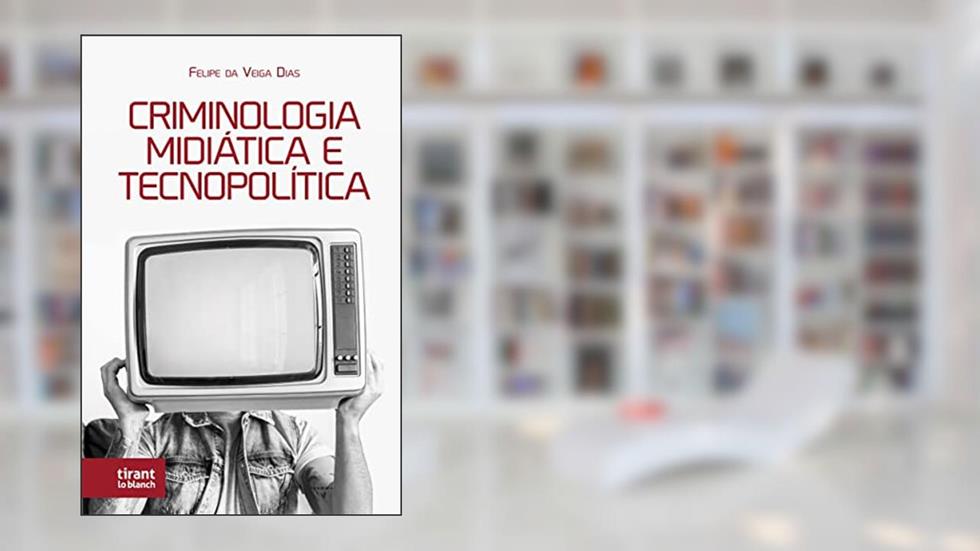 Criminologia Midiática e Tecnopolítica, do autor Felipe Da Veiga Dias