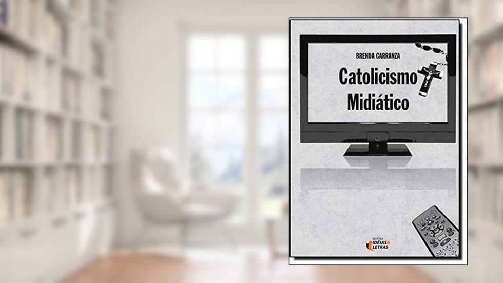 Catolicismo Midiático, do autor Brenda Carranza