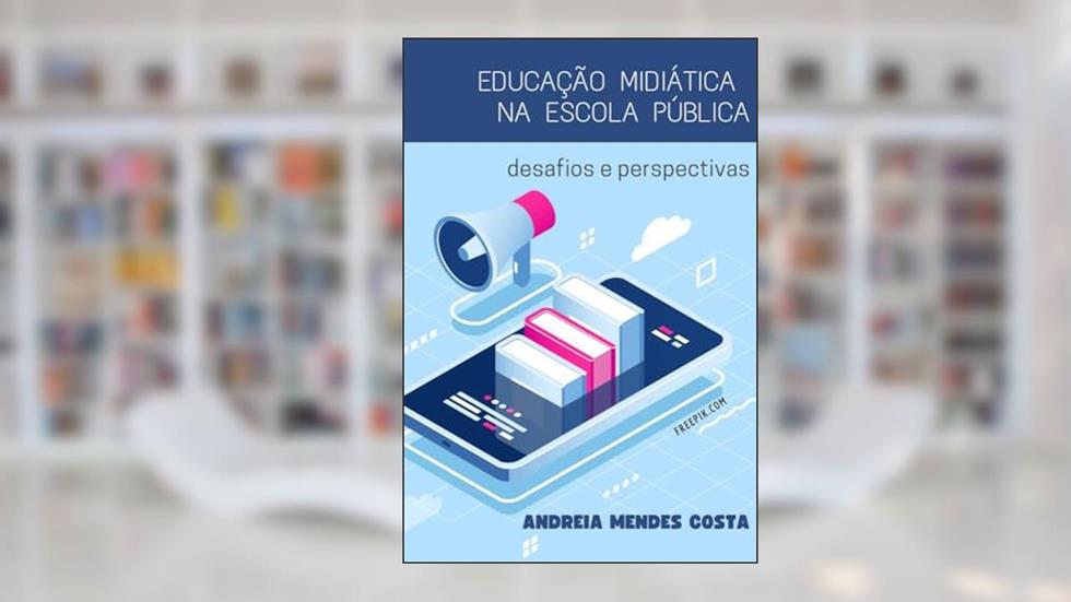Educação Midiática Na Escola Pública, do autor Andreia Mendes Costa
