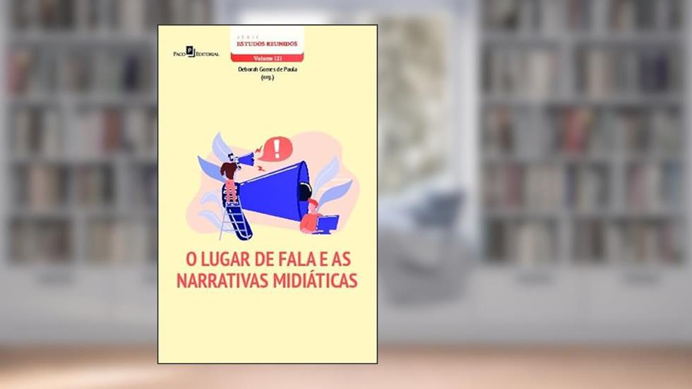 O Lugar de Fala e as Narrativas Midiáticas (Volume 121), do autor Deborah Gomes de Paula
