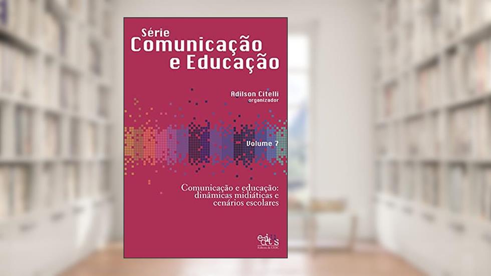 Comunicação e educação: dinâmicas midiáticas e cenários escolares, do autor Adilson Citelli