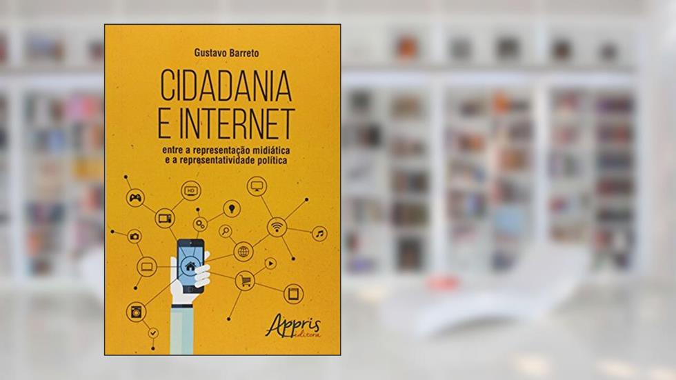 Cidadania e internet: entre a representação midiática e a representatividade política, do autor Gustavo Barreto