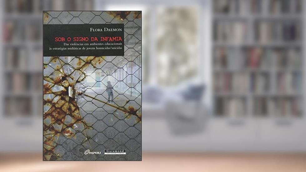 Sob o Signo da Infâmia. Das Violências em Ambientes Educacionais às Estratégias Midiativas de Jovens Homicidas/Suicidas, do autor Flora Daemon