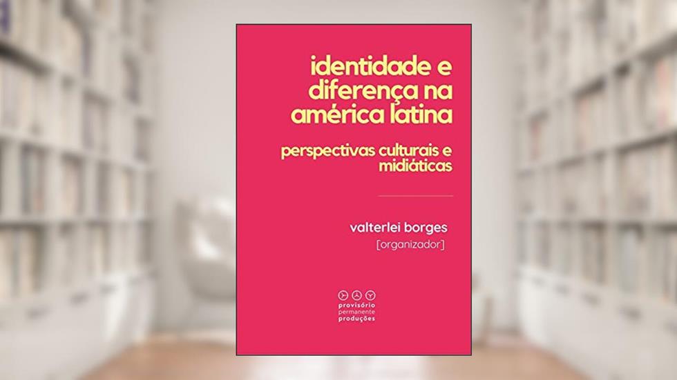 Identidade e diferença na América Latina: Perspectivas culturais e midiáticas, do autor Valterlei Borges [organizador]