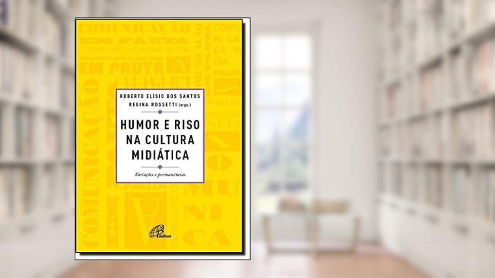 Humor e Riso na Cultura Midiática. Variações e Permanências, do autor Roberto Elísio dos Santos; Regina Rossetti (orgs.)