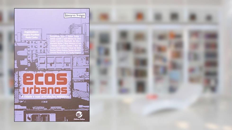 Ecos Urbanos: a Cidade e Suas Articulações Midiáticas, do autor Angela Prysthon; Paulo Cunha