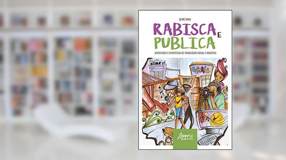 Rabisca e Publica: Juventudes e Estratégias de Visibilidade Social e Midiática, do autor Aline Maia
